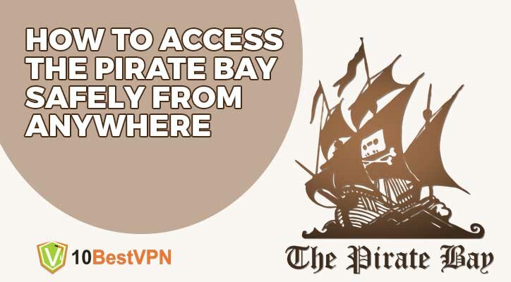 How To Access The Pirate Bay Safely From Anywhere